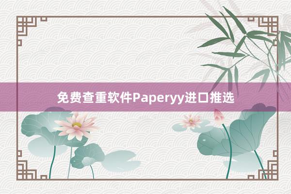 免费查重软件Paperyy进口推选